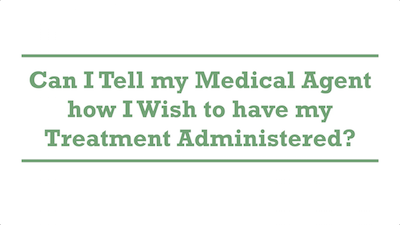 Can I Tell my Medical Agent how I Wish to have my Treatment Administered?