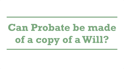 Can Probate be made of a copy of a Will?