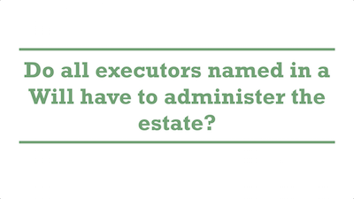 Do all executors named in a Will have to administer the estate?