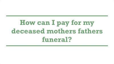 How can I pay for my deceased mothers fathers funeral?