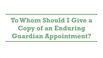 To Whom Should I Give a Copy of an Enduring Guardian Appointment?