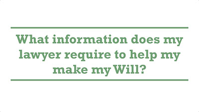 What information does my lawyer require to help my make my Will? | Genders - Adelaide