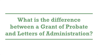 What is the difference between a Grant of Probate and Letters of Administration?