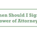 When Should I Sign a Power of Attorney?